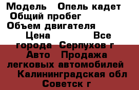  › Модель ­ Опель кадет › Общий пробег ­ 500 000 › Объем двигателя ­ 1 600 › Цена ­ 45 000 - Все города, Серпухов г. Авто » Продажа легковых автомобилей   . Калининградская обл.,Советск г.